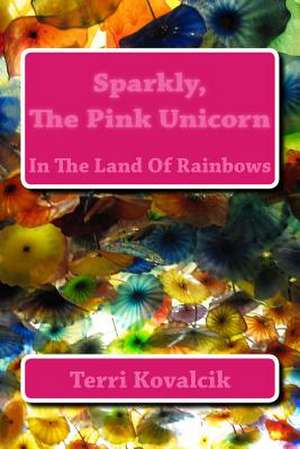 Sparkly, the Pink Unicorn de Terri L. Kovalcik