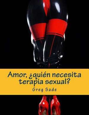 Amor, Quien Necesita Terapia Sexual? de Greg Sade