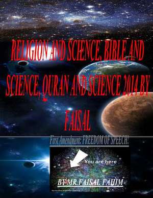 Religion and Science, Bible and Science, Quran and Science 2014 by Faisal de MR Faisal Fahim