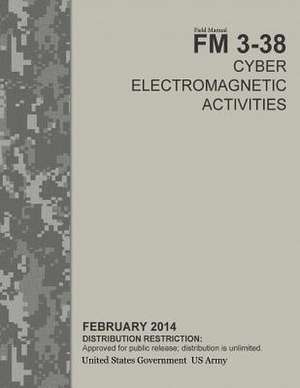 Field Manual FM 3-38 Cyber Electromagnetic Activities February 2014 de United States Government Us Army