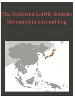 The Southern Kurile Islands - Shrouded in Eternal Fog de U. S. Army War College