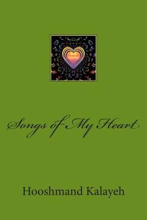 Songs of My Heart de Dr Hooshmand M. Kalayeh