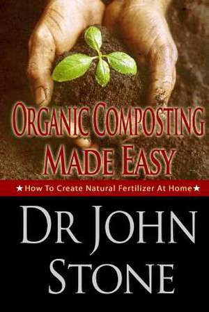 Organic Composting Made Easy de Dr John Stone