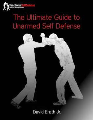 The Ultimate Guide to Unarmed Self Defense de David Erath Jr