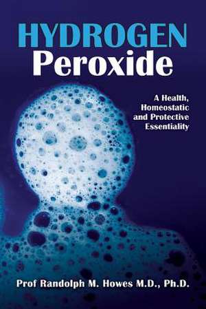 Hydrogen Peroxide de Phd Prof Randolph Michael Howes MD