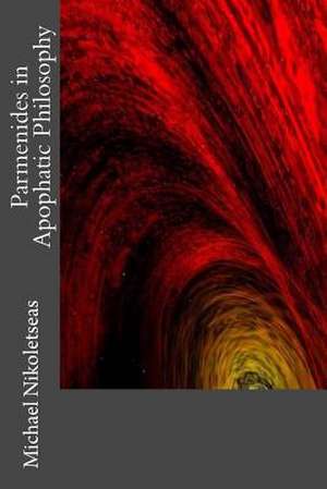 Parmenides in Apophatic Philosophy de Michael M. Nikoletseas