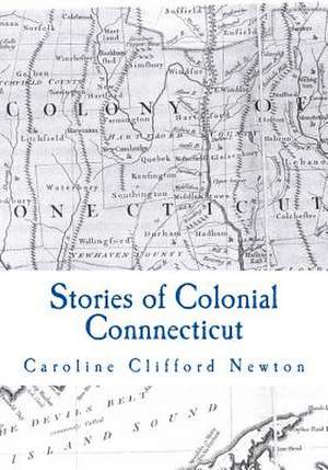 Stories of Colonial Connnecticut de Caroline Clifford Newton