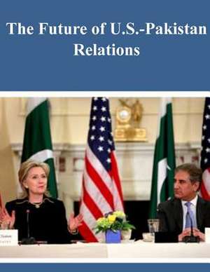 The Future of Us-Pakistan Relations de U. S. Army War College