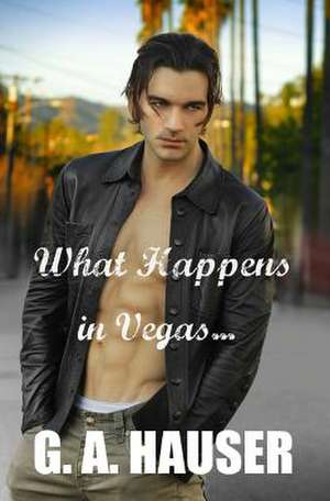 What Happens in Vegas de G. A. Hauser