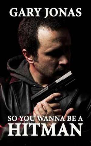 So You Wanna Be a Hitman de Gary Jonas