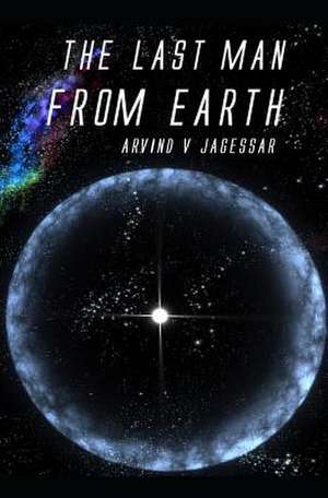 The Last Man from Earth de Arvind V. Jagessar