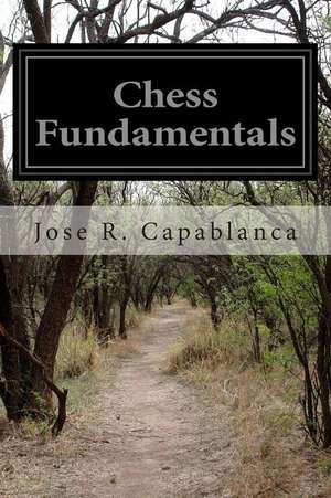 Chess Fundamentals de Jose R. Capablanca