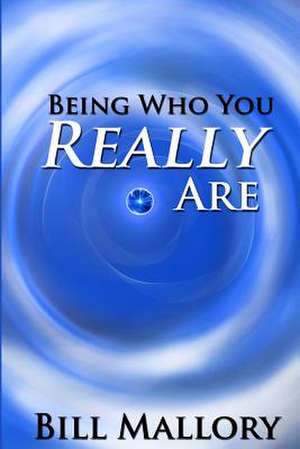 Being Who You Really Are de Bill Mallory