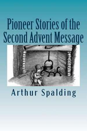 Pioneer Stories of the Second Advent Message de MR Arthur Whitefield Spalding