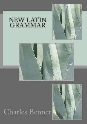 New Latin Grammar de Charles E. Bennet