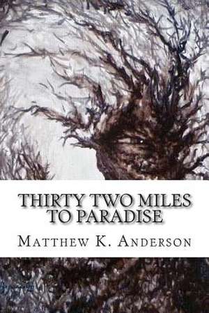 Thirty Two Miles to Paradise de Matthew K. Anderson