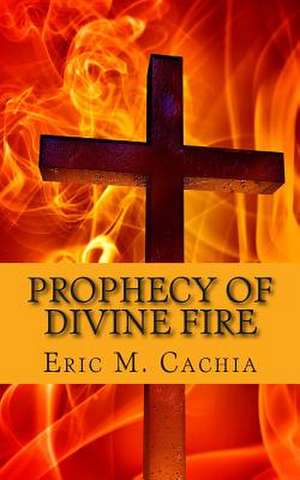 Prophecy of Divine Fire de Eric M. Cachia