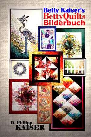 Betty Kaiser's Bettyquilts Bilderbuch de D. Philipp Kaiser