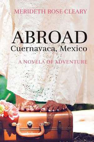 Abroad - Cuernavaca, Mexico de Merideth Rose Cleary