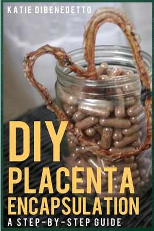 DIY Placenta Encapsulation de Katie Dibenedetto