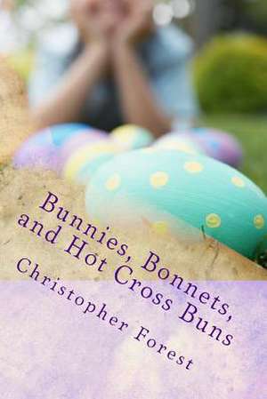 Bunnies, Bonnets, and Hot Cross Buns de Christopher Forest