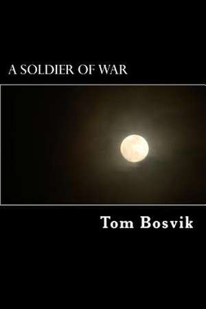 A Soldier of War de MR Tom a. Bosvik