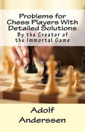 Problems for Chess Players with Detailed Solutions de Adolf Anderssen