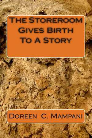 The Storeroom Gives Birth to a Story de Doreen C. Mampani