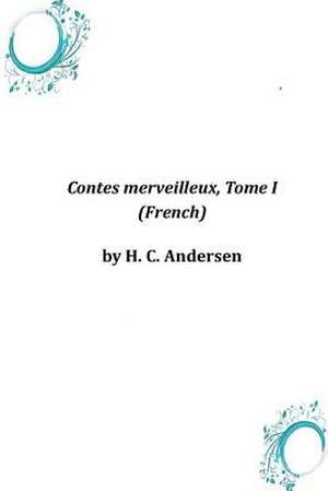 Contes Merveilleux, Tome I (French) de H. C. Andersen