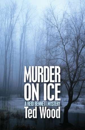 Murder on Ice: A Reid Bennett Mystery de Ted Wood