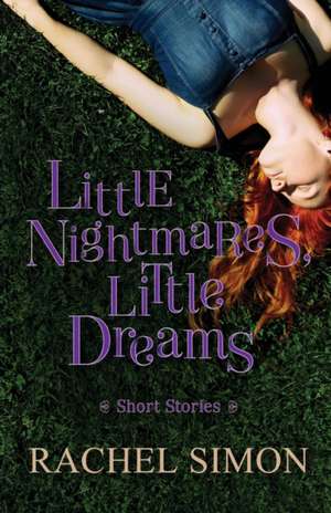 Little Nightmares, Little Dreams: Short Stories de Rachel Simon