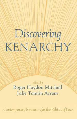 Discovering Kenarchy: Contemporary Resources for the Politics of Love de Roger Haydon Mitchell