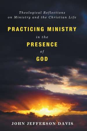 Practicing Ministry in the Presence of God de John Jefferson Davis