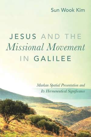 Jesus and the Missional Movement in Galilee de Sun Wook Kim