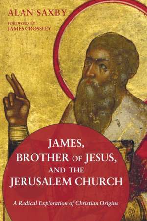 James, Brother of Jesus, and the Jerusalem Church de Alan Saxby