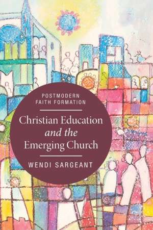 Christian Education and the Emerging Church de Wendi Sargeant