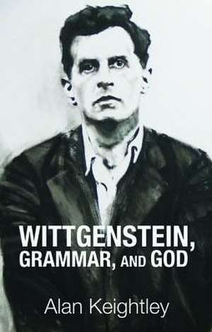 Wittgenstein, Grammar, and God de Alan Keightley