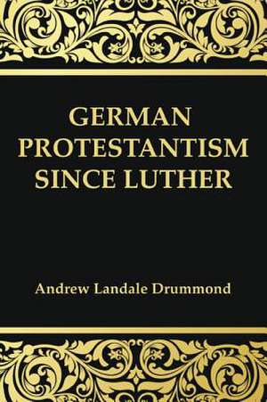 German Protestantism Since Luther de Andrew Landale Drummond