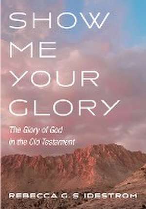 Show Me Your Glory de Rebecca G. S. Idestrom