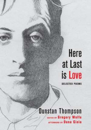 Here at Last Is Love: Selected Poems of Dunstan Thompson de Dunstan Thompson