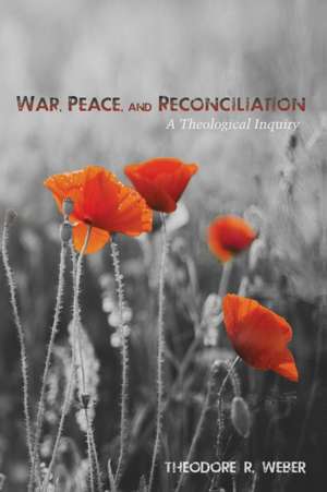 War, Peace, and Reconciliation de Theodore R. Weber