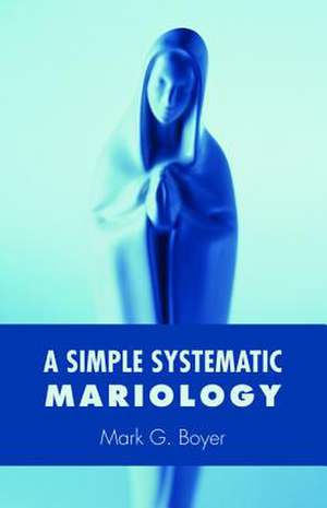 A Simple Systematic Mariology de Mark G. Boyer