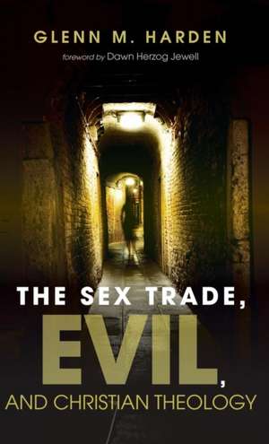 The Sex Trade, Evil, and Christian Theology de Glenn M. Harden