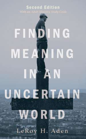 Finding Meaning in an Uncertain World, Second Edition de Leroy H. Aden