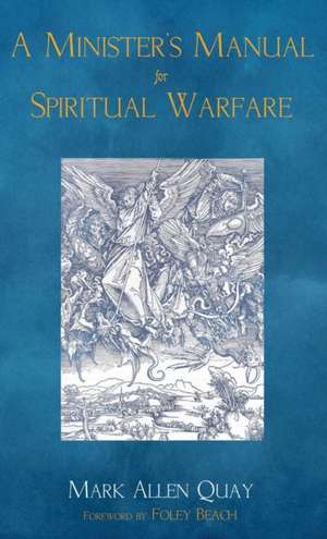 A Minister's Manual for Spiritual Warfare de Mark A. Quay