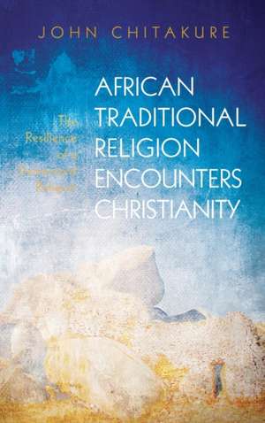 African Traditional Religion Encounters Christianity de John Chitakure