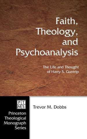 Faith, Theology, and Psychoanalysis de Trevor PhD Dobbs