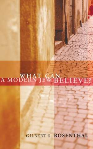 What Can a Modern Jew Believe? de Gilbert S. Rosenthal