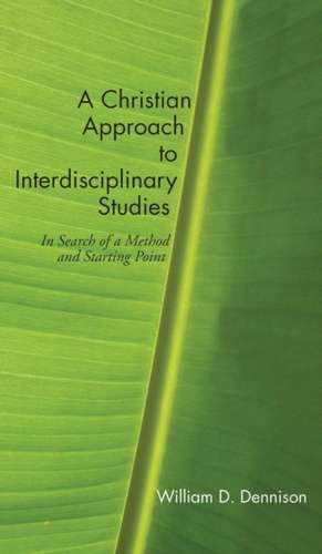 A Christian Approach to Interdisciplinary Studies de William Dennison