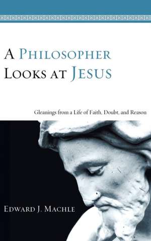 A Philosopher Looks at Jesus de Edward J. Machle